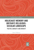 Holocaust Memory and BritainÆs Religious-Secular Landscape: Politics, Sacrality, And Diversity (Routledge Studies in Religion)