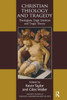 Christian Theology and Tragedy (Routledge Studies in Theology, Imagination and the Arts)