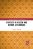 Fantasy in Greek and Roman Literature (Routledge Monographs in Classical Studies)