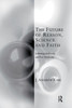 The Future of Reason, Science and Faith (Transcending Boundaries in Philosophy and Theology)