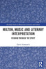 Milton, Music and Literary Interpretation: Reading through the Spirit (Routledge Studies in Renaissance Literature and Culture)
