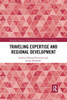 Traveling Expertise and Regional Development (Routledge Advances in Regional Economics, Science and Policy)