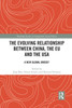 The Evolving Relationship between China, the EU and the USA (Routledge Studies on Comparative Asian Politics)