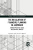 The Regulation of Financial Planning in Australia (Banking, Money and International Finance)