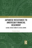 Japanese Resistance to American Financial Hegemony (RIPE Series in Global Political Economy)
