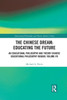 The Chinese Dream: Educating the Future: An Educational Philosophy and Theory Chinese Educational Philosophy Reader, Volume VII (Educational Philosophy and Theory: EditorÆs Choice)
