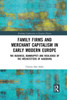 Family Firms and Merchant Capitalism in Early Modern Europe (Routledge Explorations in Economic History)