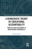 A Democratic Theory of Educational Accountability: From Test-Based Assessment to Interpersonal Responsibility (Routledge International Studies in the Philosophy of Education)