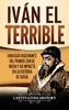 Iván el Terrible: Una guía fascinante del primer zar de Rusia y su impacto en la historia de Rusia (Spanish Edition) - Hardcover