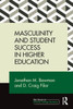 Masculinity and Student Success in Higher Education (Key Issues on Diverse College Students)