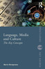 Language, Media and Culture: The Key Concepts (Routledge Key Guides)