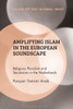 Amplifying Islam in the European Soundscape: Religious Pluralism and Secularism in the Netherlands (Islam of the Global West)