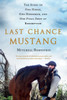 Last Chance Mustang: The Story of One Horse, One Horseman, and One Final Shot at Redemption