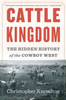 Cattle Kingdom: The Hidden History of the Cowboy West