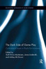 The Dark Side of Game Play: Controversial Issues in Playful Environments (Routledge Advances in Game Studies)
