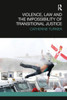 Violence, Law and the Impossibility of Transitional Justice