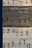 The National Psalmist: a Collection of the Most Popular and Useful Psalm and Hymn Tunes; Together With a Great Variety of New Tunes, Anthems, ... Church Music for Choirs, Congregations, ...