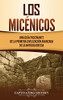 Los micénicos: Una guía fascinante de la primera civilización avanzada de la antigua Grecia (Spanish Edition) - Hardcover