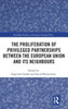 The Proliferation of Privileged Partnerships between the European Union and its Neighbours (Routledge Studies in European Foreign Policy)