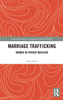 Marriage Trafficking: Women in Forced Wedlock (Routledge Studies in Gender and Global Politics)