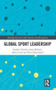 Global Sport Leadership (Routledge Research in Sport Business and Management)