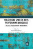 Theatrical Speech Acts: Performing Language: Politics, Translations, Embodiments