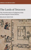 The Lords of Tetzcoco: The Transformation of Indigenous Rule in Postconquest Central Mexico (Cambridge Latin American Studies, Series Number 104)