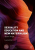 Sexuality Education and New Materialism: Queer Things (Queer Studies and Education)