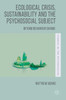Ecological Crisis, Sustainability and the Psychosocial Subject: Beyond Behaviour Change (Studies in the Psychosocial)