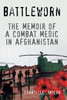 Battleworn: The Memoir Of A Combat Medic In Afghanistan