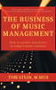 Business Of Music Management: How To Survive And Thrive In Today'S Music Industry