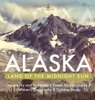 Alaska: Land Of The Midnight Sun Geography And Its People Social Studies Grade 3 Children'S Geography & Cultures Books