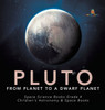 Pluto: From Planet To A Dwarf Planet Space Science Books Grade 4 Children'S Astronomy & Space Books
