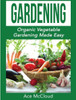 Gardening: Organic Vegetable Gardening Made Easy (Organic Vegetable Gardening Guide For Beginners)