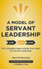 A Model Of Servant Leadership: 140 Actionable Ideas To Build Your Heart For Servant Leadership