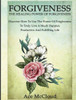 Forgiveness: The Healing Power Of Forgiveness: Discover How To Use The Power Of Forgiveness To Truly Live A Much Happier, Productive And Fulfilling Life (How To Let Go Of Anger & Resentment & Heal)