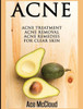 Acne: Acne Treatment: Acne Removal: Acne Remedies For Clear Skin (Acne Skin Care Treatments From Diet & Medical)