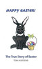 Happy Easter! The True Story Of Easter