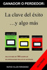 Ganador O Perdedor: La Clave Del Exito ...Y Algo Más (Spanish Edition)