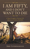 I Am Fifty, And I DonT Want To Die