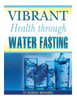 Vibrant Health Through Water Fasting (The Greatest Cure On Earth: Fasting)