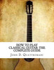 How To Play Classical Guitar: The Complete Guide