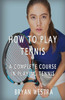 How To Play Tennis: A Complete Course In Playing Tennis