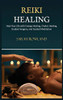 Reiki Healing: Reiki for Beginners, Heal Your Body and Increase Energy with Chakra Balancing, Chakra Healing, and Guided Imagery - Hardcover