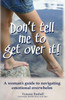 Don'T Tell Me To Get Over It!: A Woman'S Guide To Navigating Emotional Overwhelm