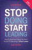 Stop Doing, Start Leading: How To Shift From Doing The Work Yourself To Becoming A Great Leader
