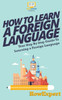 How To Learn A Foreign Language: Your Step-By-Step Guide To Learning A Foreign Language