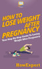 How To Lose Weight After Pregnancy: Your Step-By-Step Guide To Losing Weight After Pregnancy
