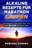 Alkaline Rezepte Fur Marathon Laufen: Verbessern Sie Ihre Zeit Mit Der Besten Alkaline Diat (German Edition)