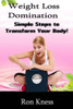 Weight Loss Domination: Simple Steps To Lose Weight And Transform Your Body!
